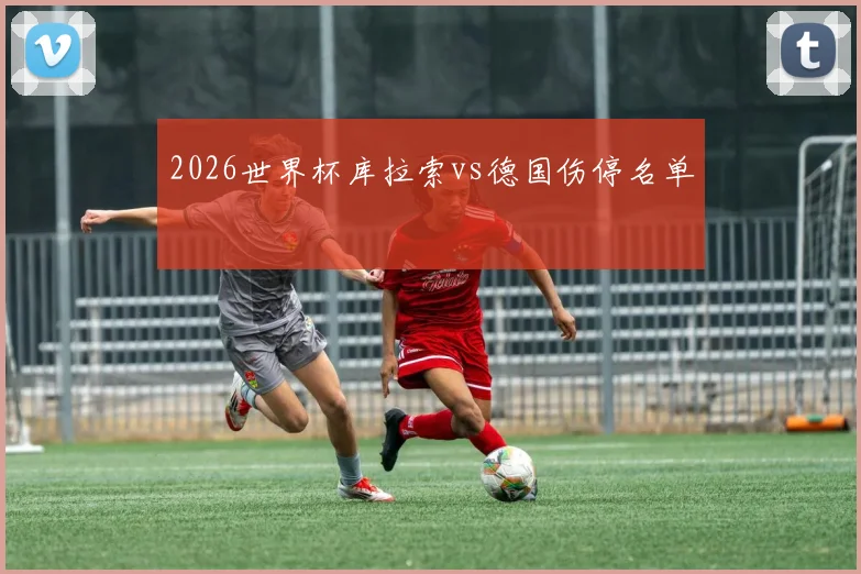 2026世界杯库拉索vs德国伤停名单