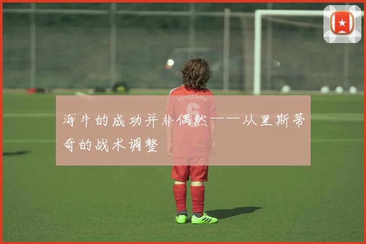 海牛的成功并非偶然——从里斯蒂奇的战术调整