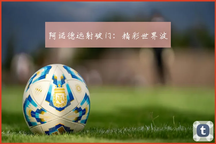 阿诺德远射破门：精彩世界波