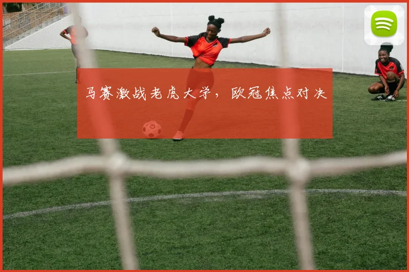 马赛激战老虎大学，欧冠焦点对决
