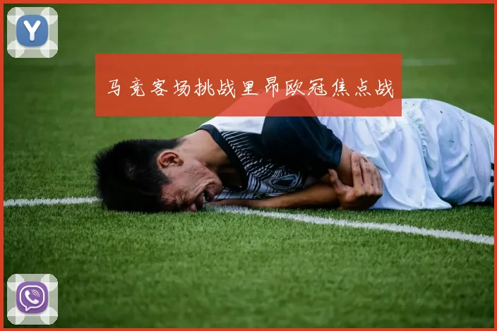 马竞客场挑战里昂欧冠焦点战