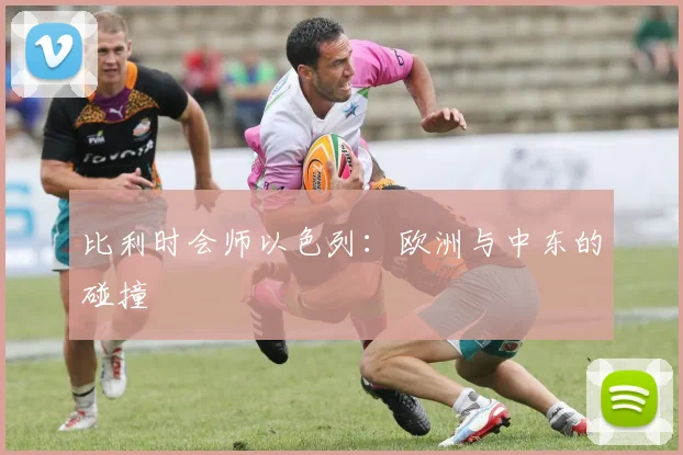比利时会师以色列：欧洲与中东的碰撞