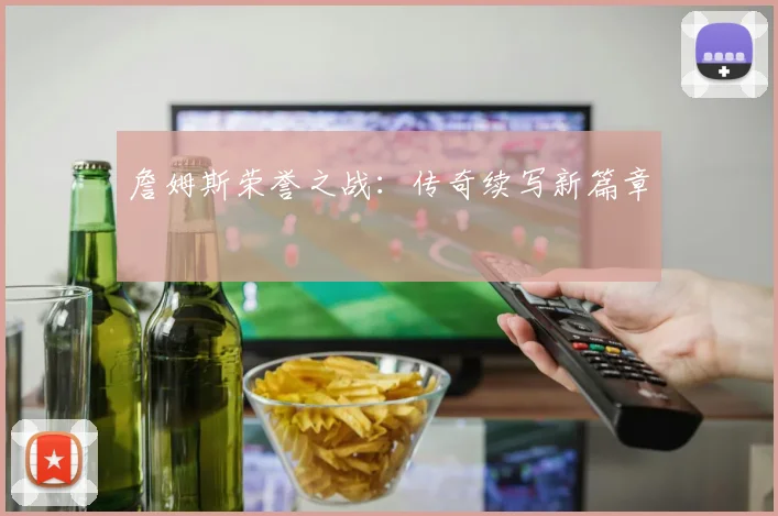 詹姆斯荣誉之战：传奇续写新篇章