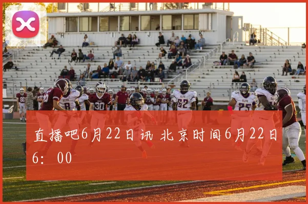 直播吧6月22日讯 北京时间6月22日6：00
