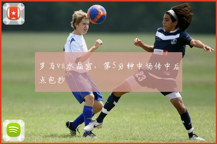 罗马vs水晶宫，第5分钟中场传中后点包抄