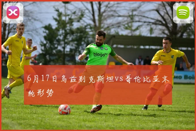 6月17日乌兹别克斯坦vs哥伦比亚末轮形势