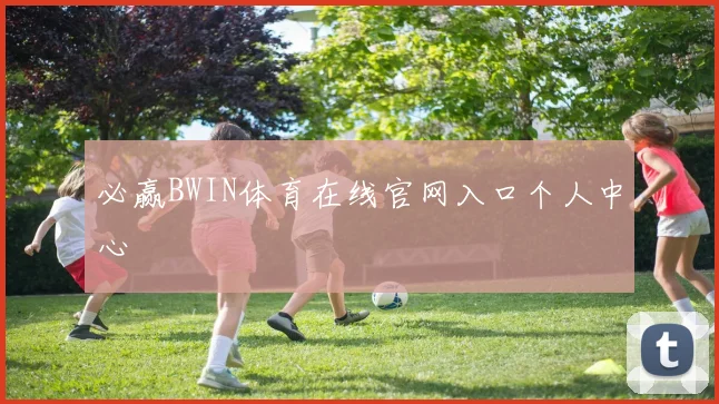必赢BWIN体育在线官网入口个人中心